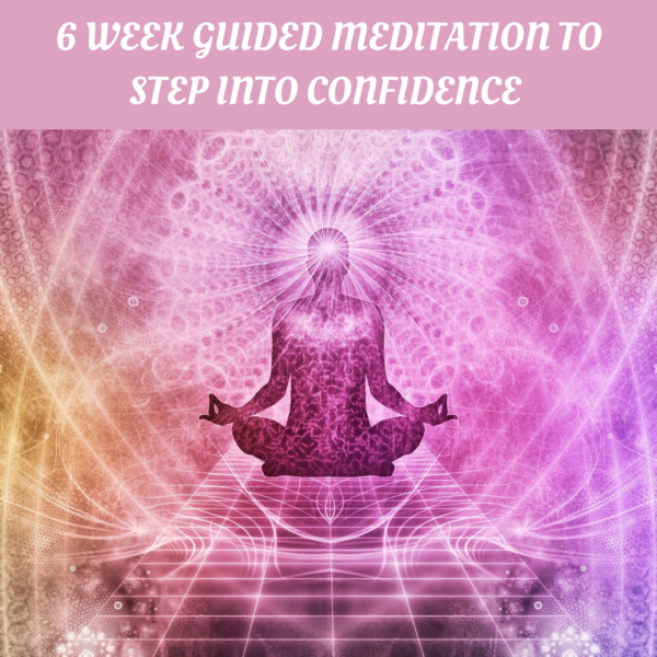 6 Week Guided Meditation To Step Into Confidence